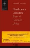 Cumpara ieftin Planificarea &bdquo;lichidării&rdquo; Bisericii Rom&acirc;ne Unite