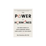 The Power of Hormones: The New Science of How Hormones Impact Every Aspect of Our Health