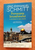 Provocarea Ierusalimului. O calatorie in Tara Sfanta. Editura Humanitas, 2023 - Eric-Emmanuel Schmitt