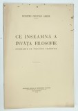 CE INSEAMNA A INVATA FILOSOFIE , INCERCARE DE TILCUIRE FILOSOFICA de DUMITRU CRISTIAN AMZAR , 1934 , DEDICATIE *
