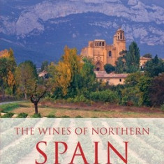 The Wines of Northern Spain: From Galicia to the Pyrenees and Rioja to the Basque Country