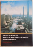POLITICA DE SECURITATE IN MEDIUL INTERNATIONAL CONTEMPORAN : DOMENIUL ENERGETIC de CONSTANTIN HLIHOR , 2008