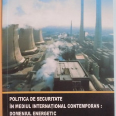 POLITICA DE SECURITATE IN MEDIUL INTERNATIONAL CONTEMPORAN : DOMENIUL ENERGETIC de CONSTANTIN HLIHOR , 2008