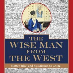 The Wise Man from the West: Matteo Ricci and His Mission to China