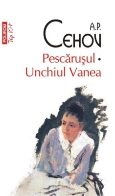 Pescarusul. Unchiul Vanea &amp;ndash; A. P. Cehov foto