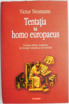Tentatia lui homo europaeus. Geneza ideilor moderne in Europa Centrala si de Sud-Est &amp;ndash; Victor Neumann foto
