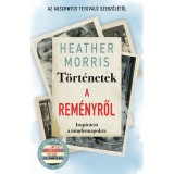 T&ouml;rt&eacute;netek a rem&eacute;nyről - Inspir&aacute;ci&oacute; a mindennapokra - Heather Morris
