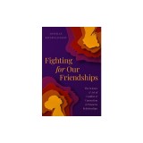 Fighting for Our Friendships: The Science and Art of Conflict and Connection in Women's Relationships