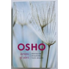 Osho - Acum si aici. Dincolo de dualitate viata-moarte