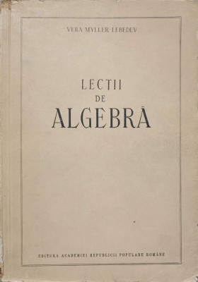 LECTII DE ALGEBRA-VERA MYLLER-LEBEDEV foto