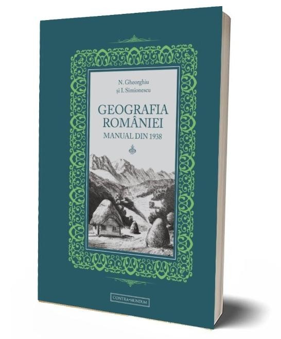 Geografia Romaniei. Manual din 1938 &ndash; N. Gheorghiu, I. Simionescu