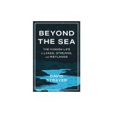 Beyond the Sea: The Hidden Life in Lakes, Streams, and Wetlands
