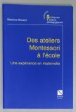 DES ATELIERS MONTESSORI A L &#039;ECOLE , UNE EXPERIENCE EN MATERNELLE par BEATRICE MISSANT , 2001