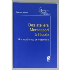 DES ATELIERS MONTESSORI A L &#039;ECOLE , UNE EXPERIENCE EN MATERNELLE par BEATRICE MISSANT , 2001