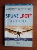 Norman Vincent Peale - Spune &quot;pot&quot; si vei putea!, 2001, Curtea Veche