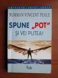 Norman Vincent Peale - Spune &quot;pot&quot; si vei putea!