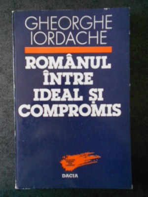 GHEORGHE IORDACHE - ROMANUL INTRE IDEAL SI COMPROMIS foto