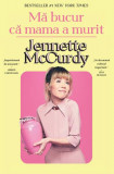 Mă bucur că mama a murit - Paperback brosat - Jennette McCurdy - Alice Books