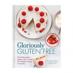 Gloriously Gluten Free : Delicious gluten-free recipes for healthy eating every day - Hardcover - Susanna Booth - Octopus Publishing Group