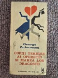 COPIII TERIBILI AI OPERETEI SI MAREA LOR DRAGOSTE - GEORGE ZAHARESCU, 1988, 250 pagini, stare buna