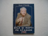 Zile si nopti pe stadion - Ioan Chirila, 2000, Alta editura