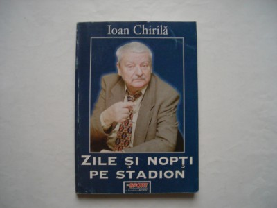 Zile si nopti pe stadion - Ioan Chirila foto