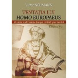 Tentatia lui Homo Europaeus. O istorie intelectuala a Europei centrale si de sud-est - Victor Neumann