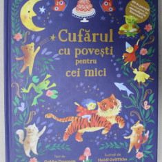 CUFARUL CU POVESTI PENTRU CEI MICI , text de GABBY DAWNAY , ilustratii de HEIDI GRIFFITHS , 40 DE POVESTI RECOMANDATE DE SPECIALISTI IN LITERATURA ,