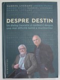 DESPRE DESTIN - UN DIALOG ( TEORETIC SI CONFESIV ) DESPRE CEA MAI DIFICILA TEMA A MURITORILOR de GABRIEL LIICEANU si ANDREI PLESU, Humanitas