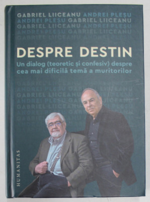 DESPRE DESTIN - UN DIALOG ( TEORETIC SI CONFESIV ) DESPRE CEA MAI DIFICILA TEMA A MURITORILOR de GABRIEL LIICEANU si ANDREI PLESU foto