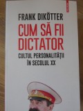 CUM SA FII DICTATOR. CULTUL PERSONALITATII IN SECOLUL XX - Frank Dikotter (2020) - Carti Teorie politica, Istorie contemporana, Paperback