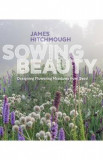 Sowing Beauty: Designing Flowering Meadows from Seed - James Hitchmough