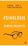 Cumpara ieftin Psihologie pentru oameni obisnuiti/Ramona Constantinescu, Radu F. Constantinescu