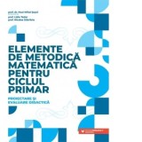 Elemente de metodica matematica pentru ciclul primar. Proiectare si evaluare didactica