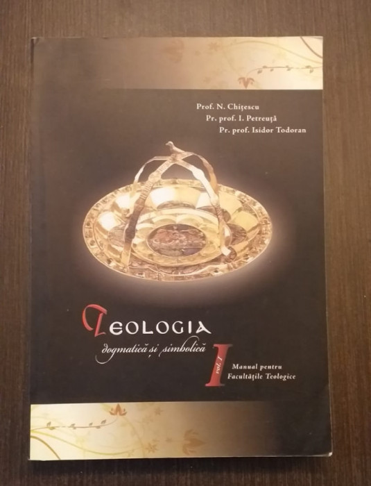 TEOLOGIA DOGMATICA SI SIMBOLICA - VOL 1 - N. CHITESCU, I. PETREUTA, I. TODORAN