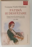 PATIMA SI DESFATARE, DESPRE LUCRURILE MARUNTE ALE VIETII COTIDIENE IN SOCIETATEA ROMANEASCA (1750 - 1860) de CONSTANTA VINTILA GHITULESCU, 2015 * MIC