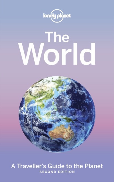 Lonely Planet the World: A Traveller&#039;s Guide to the Planet