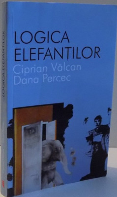 LOGICA ELEFANTILOR de CIPRIAN VALCAN , DANA PERCEC , 2013 foto