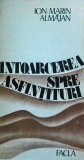 Intoarcerea spre asfintituri - Ion Marin Almajan, FACLA, 1984, Roman, Beletristica, 210 pagini, Limba Romana