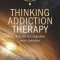 Thinking Addiction Therapy: A Guide to Integration and Liberation