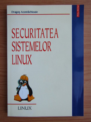 Dragos Acostachioaie - Securitatea sistemelor Linux foto