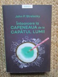 INTOARCERE LA CAFENEAUA DE LA CAPATUL LUMII de JOHN P. STRELECKY , 2020