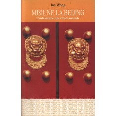 Misiune la Beijing. Confesiunile unei - Jan Wong