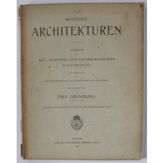 MODERNE ARCHITEKTUREN , von PAUL GRUNDLING , TEXT IN LIMBA GERMANA , 1905