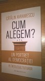 Cum alegem? Un portret al democratiei pe intelesul tuturor - Catalin Avramescu, Humanitas