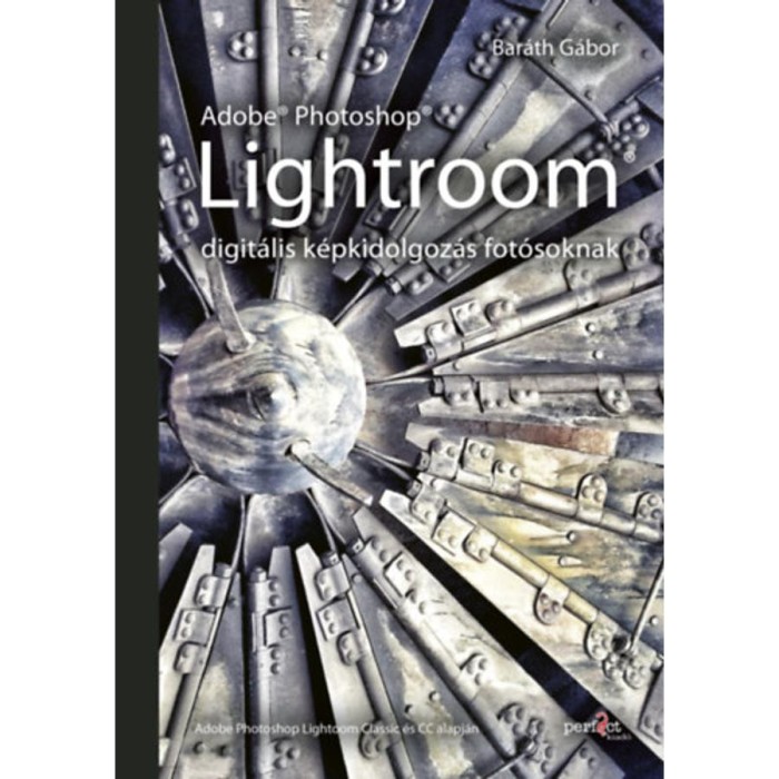 Adobe Photoshop Lightroom - digit&aacute;lis k&eacute;pkidolgoz&aacute;s fot&oacute;soknak - Bar&aacute;th G&aacute;bor