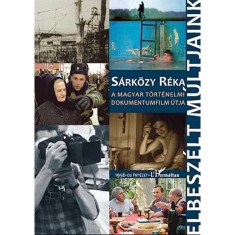 Elbesz&eacute;lt m&uacute;ltjaink.A magyar t&ouml;rt&eacute;nelmi dokumentumfilm &uacute;tja - S&aacute;rk&ouml;zy R&eacute;ka