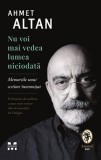 Nu voi mai vedea lumea niciodata. Memoriile unui scriitor intemnitat &ndash; Ahmet Altan