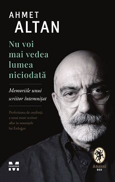 Nu voi mai vedea lumea niciodata. Memoriile unui scriitor intemnitat &amp;ndash; Ahmet Altan foto
