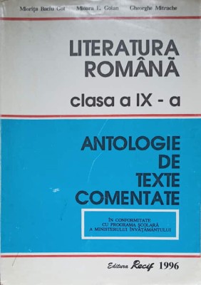 LITERATURA ROMANA, CLASA A IX-A. ANTOLOGIE DE TEXTE COMENTATE-MIORITA BACIU GOT, MIOARA E. GOIAN, GHEORGHE -259753 foto